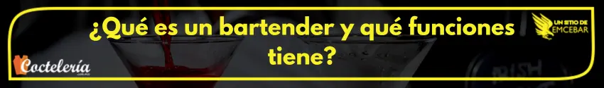 ¿Qué es un bartender y qué funciones tiene?