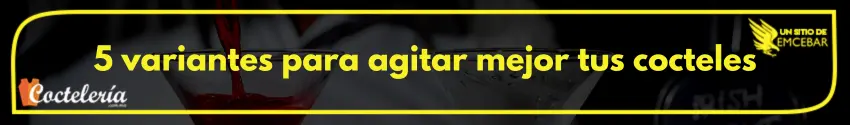 5 variantes para agitar mejor tus cocteles