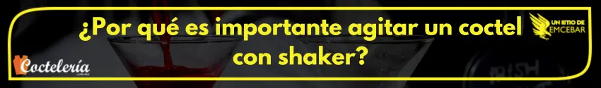 ¿Por qué es importante agitar un coctel con shaker?
