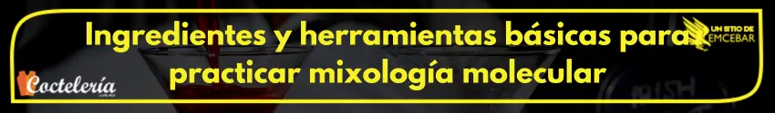 Ingredientes y herramientas básicas para practicar mixología molecular