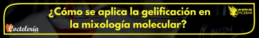 ¿Cómo se aplica la gelificación en la mixología molecular? 