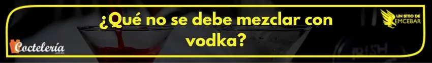 que no se debe mezclar con vodka 