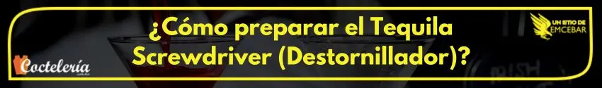 ¿Cómo preparar el Tequila Screwdriver (Destornillador)?