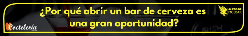 ¿Por qué abrir un bar de cerveza es una gran oportunidad?