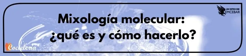 Mixología molecular: ¿qué es y cómo hacerlo?
