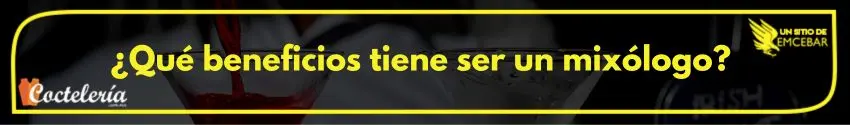 que beneficios tienen ser  un mixólogo 