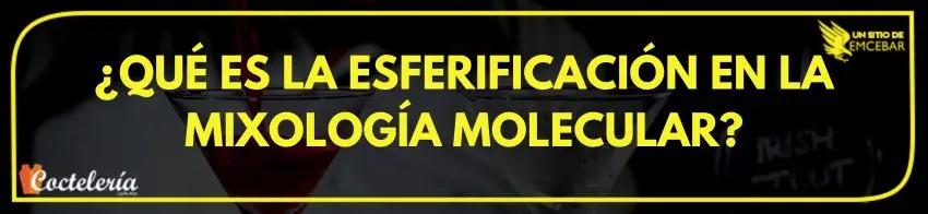 ¿Qué es la esferificación en la mixología molecular?